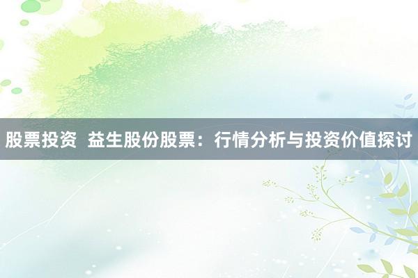 股票投资  益生股份股票：行情分析与投资价值探讨