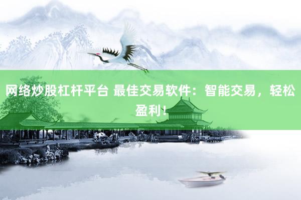 网络炒股杠杆平台 最佳交易软件：智能交易，轻松盈利！